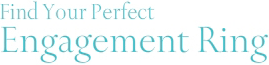 Find Your Perfect Engagement Ring